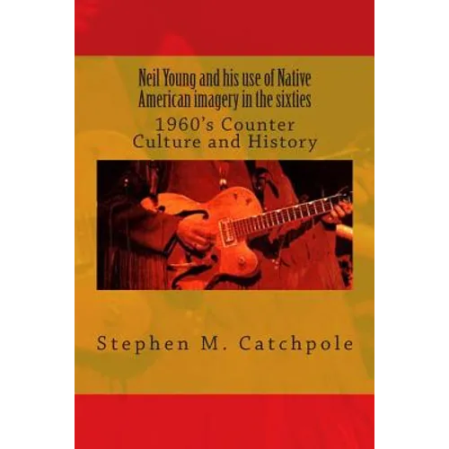 Neil Young and his use of Native American imagery in the sixties: 1960's Counter Culture and History