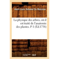 La Physique Des Arbres, Où Il Est Traité de l'Anatomie Des Plantes. P 1 (Éd.1758)