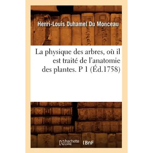 La Physique Des Arbres, Où Il Est Traité de l'Anatomie Des Plantes. P 1 (Éd.1758)