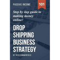 Dropshipping Business Strategy: Step by Step Beginner's Guide to Making Money Online (Learn how to find Profitable Suppliers, Best Selling Niches, Aut