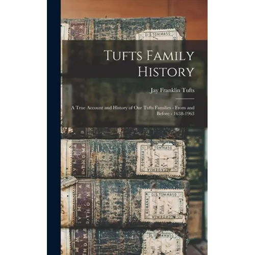Tufts Family History: a True Account and History of Our Tufts Families - From and Before - 1638-1963