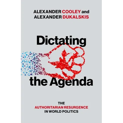 Dictating the Agenda: The Authoritarian Resurgence in World Politics