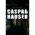 Caspar Hauser: Die Trägheit des Herzens