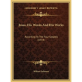 Jesus, His Words And His Works: According To The Four Gospels (1914)