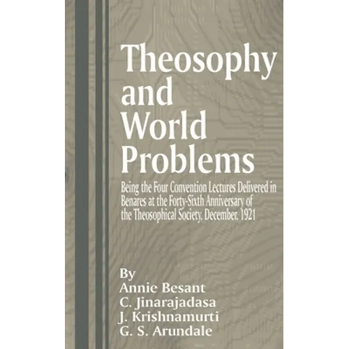 Theosophy and World Problems: Being the Four Convention Lectures Delivered in Benares at the Forty-Sixth Anniversary of the Theosophical Society, De