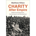Charity After Empire: British Humanitarianism, Decolonisation and Development