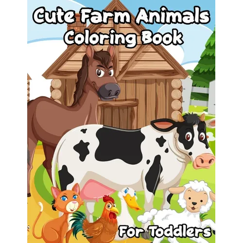 Cute Farm Animals Coloring Book For Toddlers: Enjoy 100 Designs Cute Farm Animals Easy for Beginners to learn How to in Color