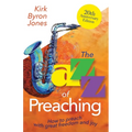 The Jazz of Preaching, 20th Anniversary Edition: How to Preach with Great Freedom and Joy