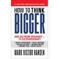 How to Think Bigger: And Go from Ordinary...to Extraordinary