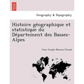 Histoire GE Ographique Et Statistique Du de Partement Des Basses-Alpes