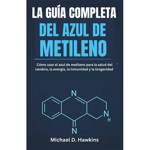 La Guía Completa del Azul de Metileno: Cómo usar el azul de metileno para la salud del cerebro, la energía, la inmunidad y la longevidad