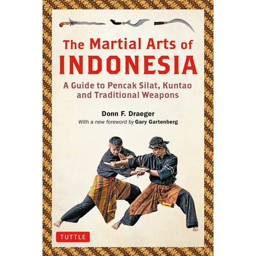 The Martial Arts of Indonesia: A Guide to Pencak Silat, Kuntao and Traditional Weapons