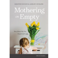 Mothering on Empty: How Moms Like You Found God's Joy
