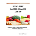 Healthy Cancer Healing Diets: Ketogenic Diet Recipes For Cancer Patients: Cooking Good Food For Cancer Patients To Eat