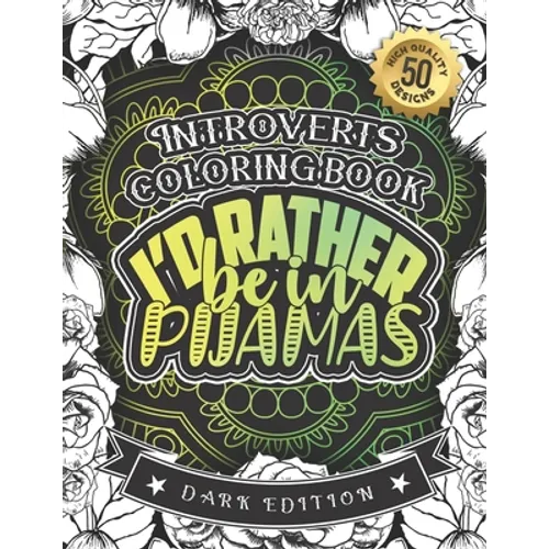 Introverts Coloring Book: I'd Rather Be In Pijamas: Snarky Sayings Colouring Gift Book For Anxious Women (Dark Edition)