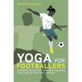 Yoga for Footballers: Maximise Recovery, Prevent Injuries and Play Better for Longer