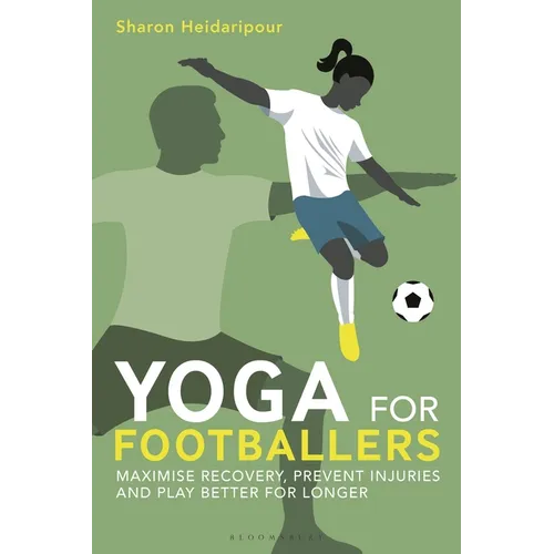 Yoga for Footballers: Maximise Recovery, Prevent Injuries and Play Better for Longer