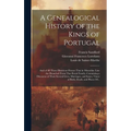A Genealogical History of the Kings of Portugal: And of All Those Illustrious Houses That in Masculine Line Are Branched From That Royal Family. Conta