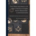 The Proceedings of the United States Anti-Masonic Convention: Held at Philadelphia, September 11, 1830