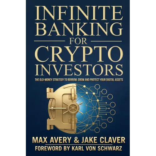 Infinite Banking for Crypto Investors: The Old-Money Strategy to Borrow, Grow and Protect Your Digital Assets