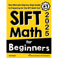 SIFT Math for Beginners: The Ultimate Step by Step Guide to Preparing for the SIFT Math Test