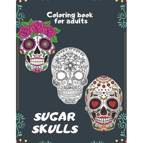 Sugar Skulls Coloring book for adults: An Adult Coloring Book With The Most Amazing and Sexy Tattoo Designs