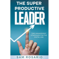 The Super Productive Leader: Time Management Strategies for the Digital Age