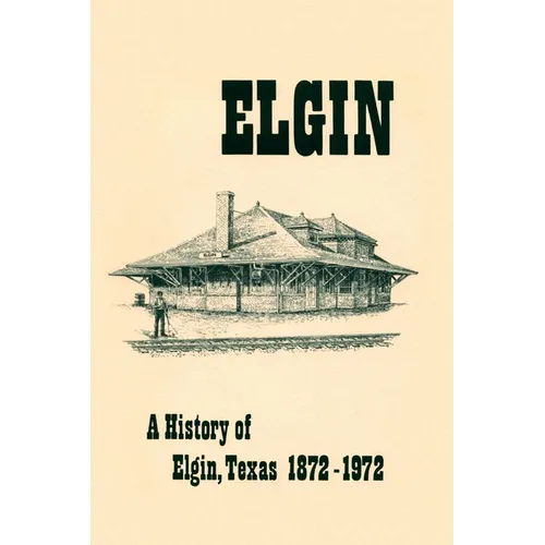 A History of Elgin, Texas 1872-1972