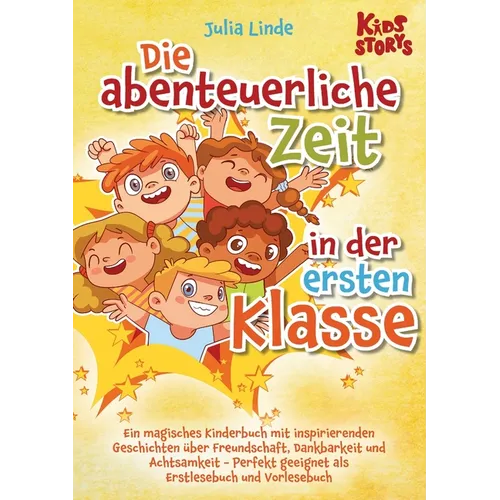 Die abenteuerliche Zeit in der ersten Klasse: Ein magisches Kinderbuch mit inspirierenden Geschichten über Freundschaft, Dankbarkeit und Achtsamkeit -