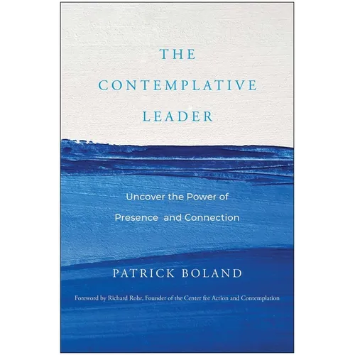 The Contemplative Leader: Uncover the Power of Presence and Connection