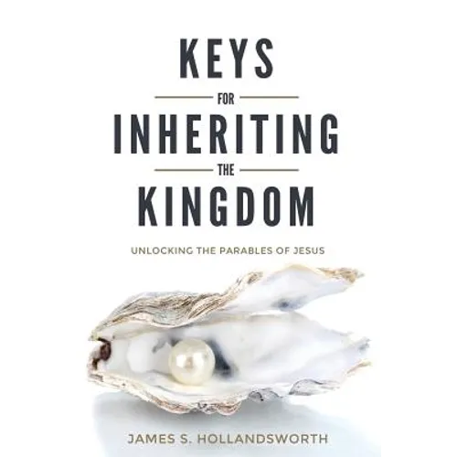 Keys for Inheriting the Kingdom: Unlocking the Parables of Jesus