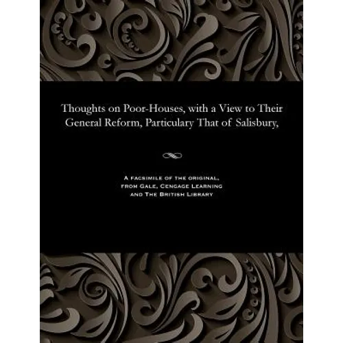 Thoughts on Poor-Houses, with a View to Their General Reform, Particulary That of Salisbury,