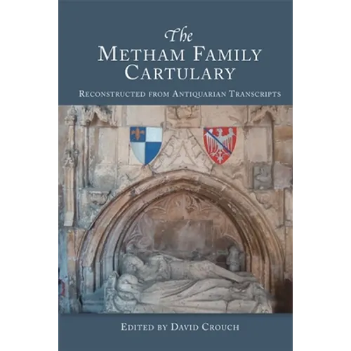 The Metham Family Cartulary: Reconstructed from Antiquarian Transcripts