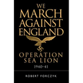 We March Against England: Operation Sea Lion, 1940-41
