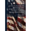 Gung Ho, Raider! The Philosophy and Methods of Brig. Gen. Evans F. Carlson, Marine Corps Raider