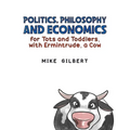 Politics, Philosophy and Economics for Tots and Toddlers, with Ermintrude, a Cow