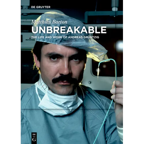 Unbreakable: The Life and Work of Andreas Grüntzig