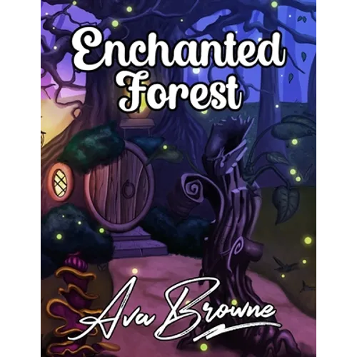 Enchanted Forest: An Adult Coloring Book With Fantasy Animals, Magical Forest Scenes and Beautiful Gardens