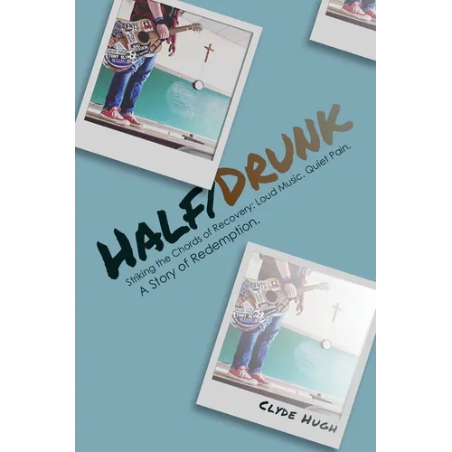 Half/Drunk: Striking the Chords of Recovery - Loud Music. Quiet Pain. A Story of Redemption.