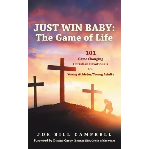 Just Win Baby: THE GAME OF LIFE: 101 Game Changing Christian Devotionals for Young Athletes/Young Adults