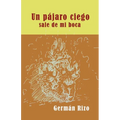 Un pájaro ciego nace de mi boca