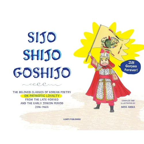 Sijo Shijo Goshjio: The Beloved Classics of Korean Poetry on Patriotic Loyalty from the Late Goryeo and the Early Joseon Period (1316 1463)