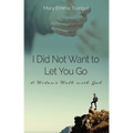 I Did Not Want to Let You Go: A Widow's Walk with God