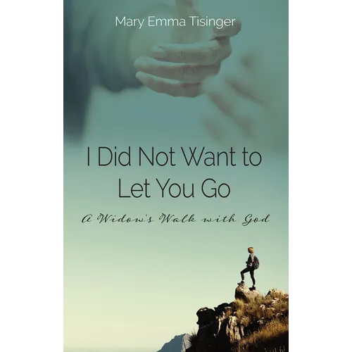 I Did Not Want to Let You Go: A Widow's Walk with God