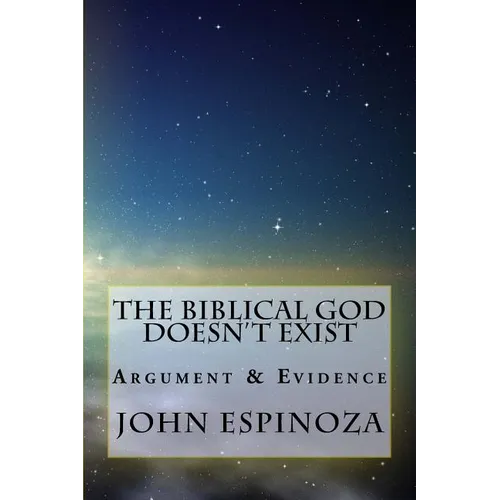 The Biblical God Doesn't Exist: Argument & Evidence