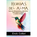 Heridas del Alma: Guía de Afirmaciones y Ejercicios para Sanar el Dolor y volver al Amor