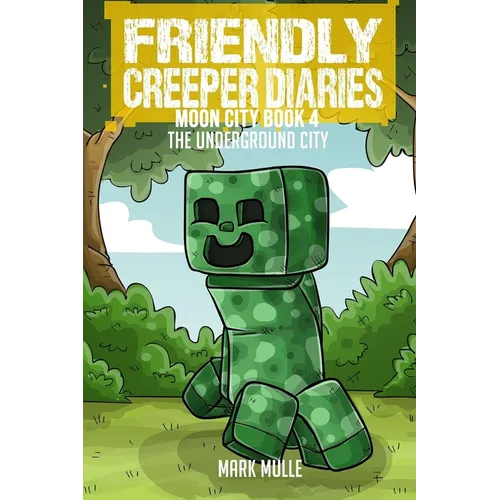 The Friendly Creeper Diaries: The Moon City (Book 4): The Underground City