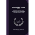 Evolution and Animal Life: An Elementary Discussion of Facts, Processes, Laws and Theories Relating to the Life and Evolution of Animals