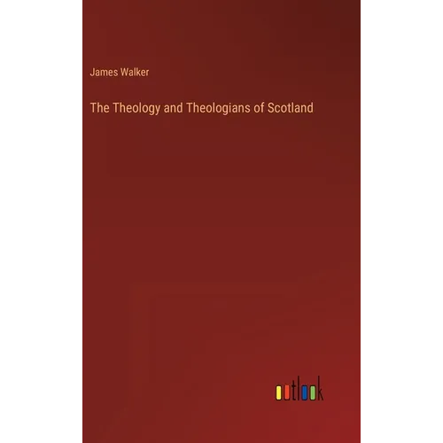 The Theology and Theologians of Scotland