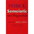 Peirce, Semeiotic and Pragmatism: Essays by Max H. Fisch
